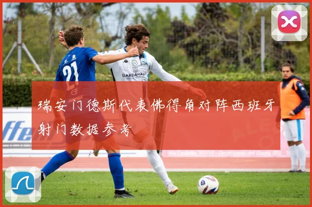 瑞安门德斯代表佛得角对阵西班牙射门数据参考