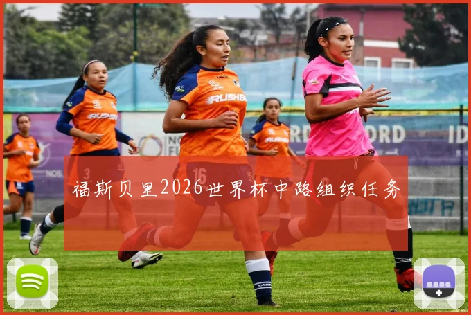 福斯贝里2026世界杯中路组织任务
