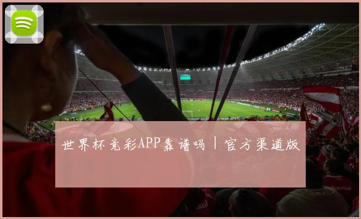 世界杯竞彩APP靠谱吗｜官方渠道版