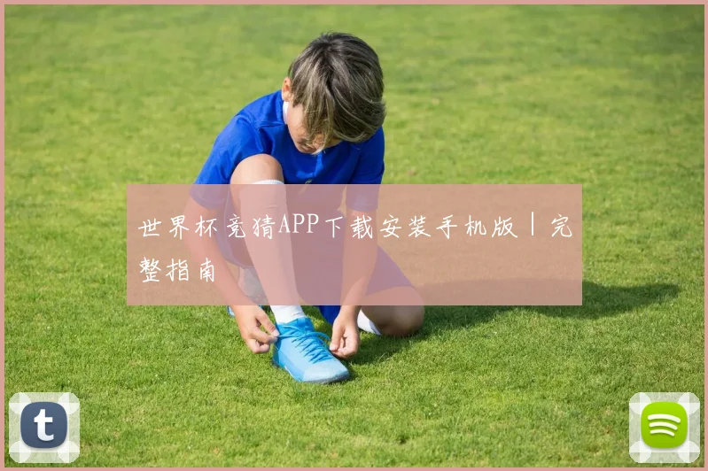 世界杯竞猜APP下载安装手机版｜完整指南