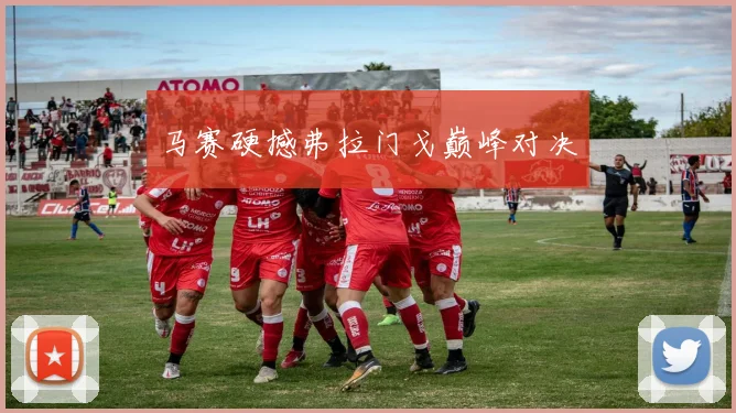 马赛硬撼弗拉门戈巅峰对决