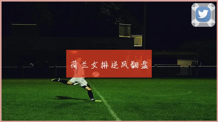 荷兰女排逆风翻盘
