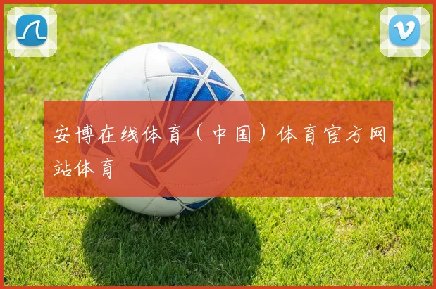 安博在线体育（中国）体育官方网站体育