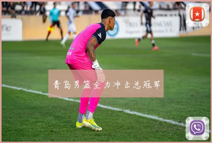 青岛男篮全力冲击总冠军