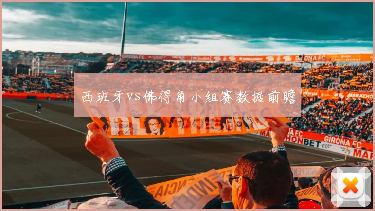 西班牙vs佛得角小组赛数据前瞻