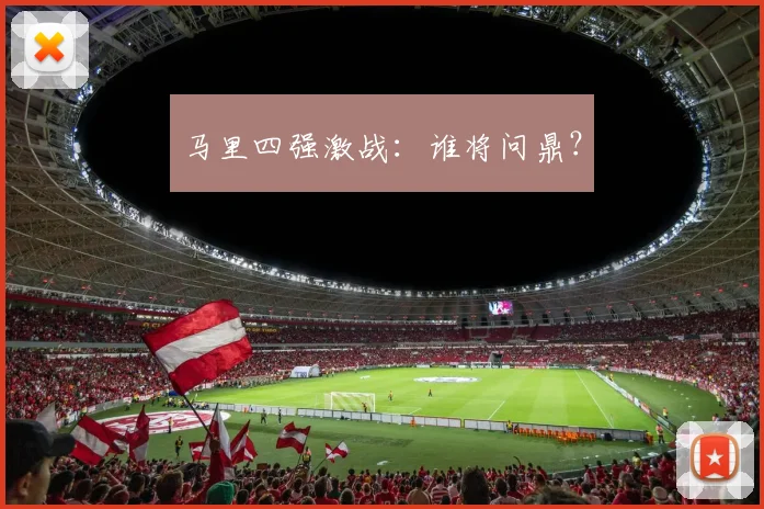 马里四强激战：谁将问鼎？