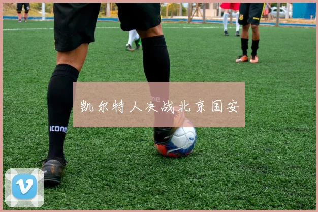 凯尔特人决战北京国安