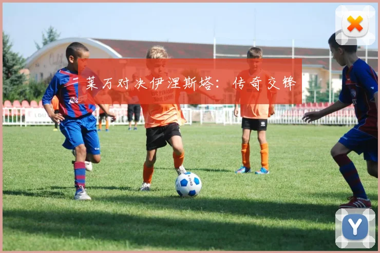 莱万对决伊涅斯塔：传奇交锋