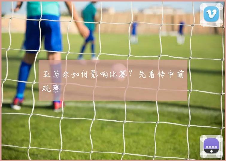 亚马尔如何影响比赛?先看传中前观察