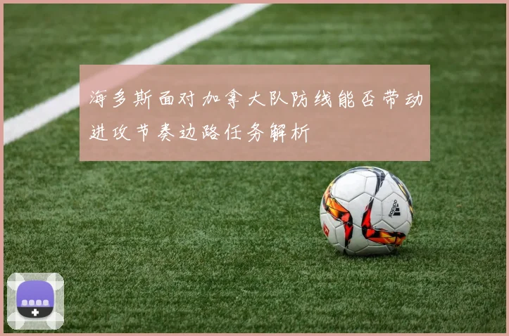 海多斯面对加拿大队防线能否带动进攻节奏边路任务解析