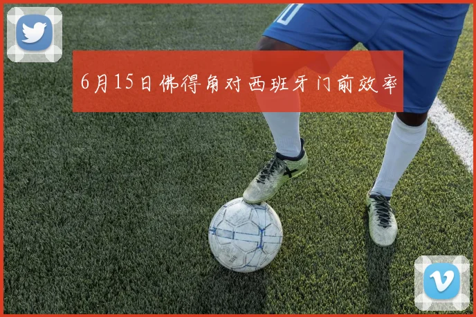 6月15日佛得角对西班牙门前效率